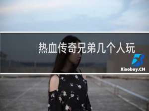 热血传奇兄弟几个人玩