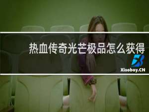热血传奇光芒极品怎么获得