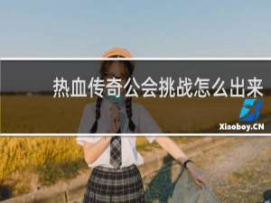 热血传奇公会挑战怎么出来