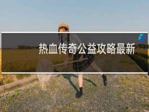 热血传奇公益攻略最新