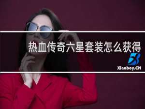热血传奇六星套装怎么获得