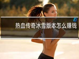 热血传奇冰雪版本怎么赚钱