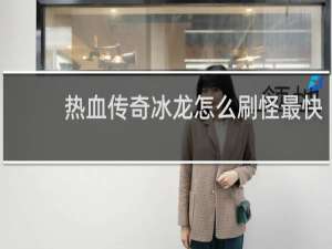 热血传奇冰龙怎么刷怪最快