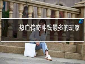 热血传奇冲钱最多的玩家