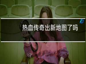 热血传奇出新地图了吗