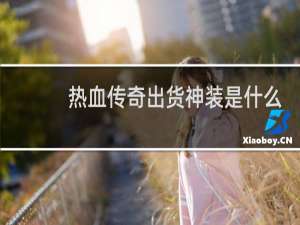 热血传奇出货神装是什么