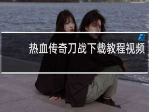 热血传奇刀战下载教程视频