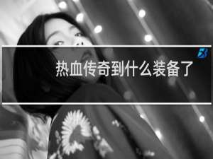 热血传奇到什么装备了