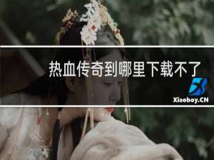 热血传奇到哪里下载不了