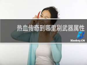 热血传奇到哪里刷武器属性