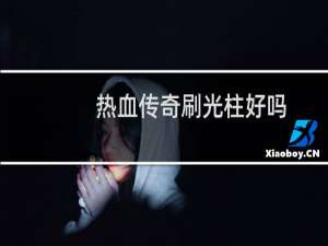 热血传奇刷光柱好吗