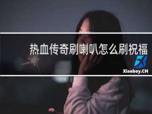 热血传奇刷喇叭怎么刷祝福