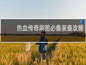 热血传奇刷图必备装备攻略