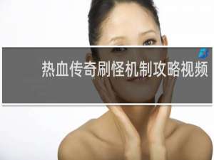 热血传奇刷怪机制攻略视频