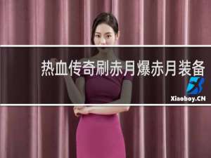 热血传奇刷赤月爆赤月装备