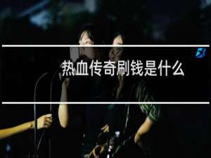 热血传奇刷钱是什么