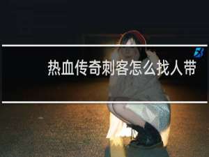 热血传奇刺客怎么找人带