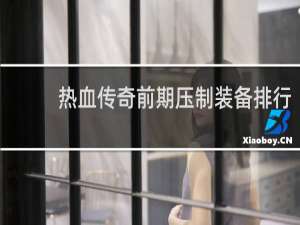 热血传奇前期压制装备排行