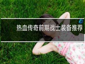 热血传奇前期战士装备推荐