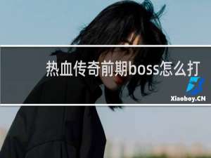 热血传奇前期boss怎么打