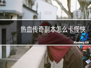 热血传奇副本怎么卡怪快