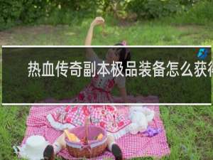 热血传奇副本极品装备怎么获得