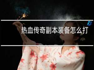 热血传奇副本装备怎么打
