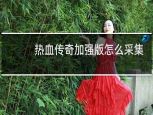 热血传奇加强版怎么采集