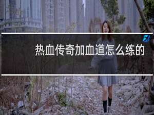 热血传奇加血道怎么练的