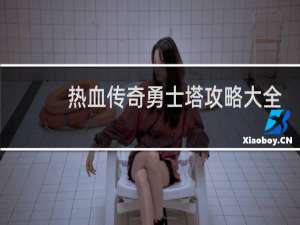 热血传奇勇士塔攻略大全