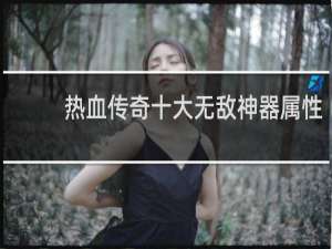 热血传奇十大无敌神器属性