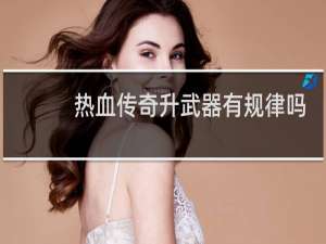 热血传奇升武器有规律吗