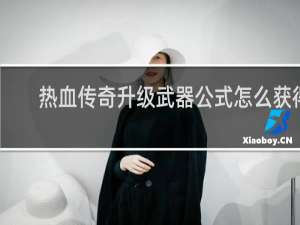 热血传奇升级武器公式怎么获得