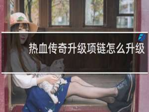 热血传奇升级项链怎么升级