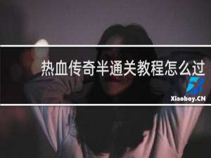 热血传奇半通关教程怎么过