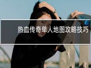 热血传奇单人地图攻略技巧