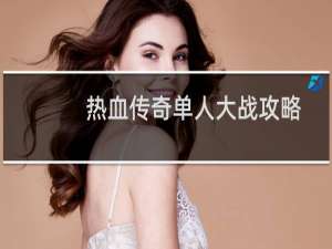 热血传奇单人大战攻略