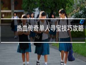 热血传奇单人寻宝技巧攻略