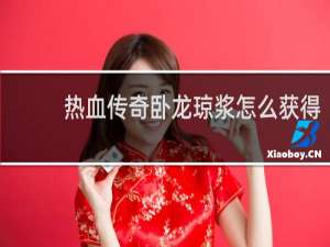 热血传奇卧龙琼浆怎么获得
