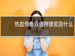 热血传奇双倍押镖奖励什么