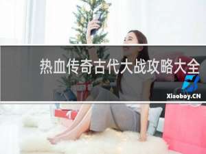 热血传奇古代大战攻略大全