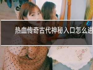 热血传奇古代神秘入口怎么进