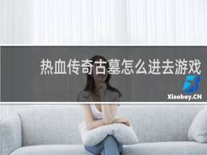 热血传奇古墓怎么进去游戏