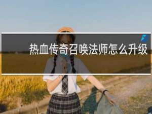 热血传奇召唤法师怎么升级