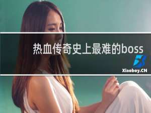 热血传奇史上最难的boss