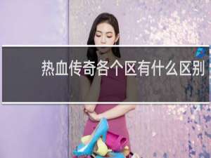 热血传奇各个区有什么区别