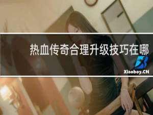 热血传奇合理升级技巧在哪