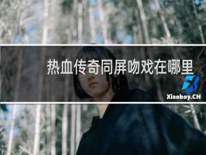 热血传奇同屏吻戏在哪里