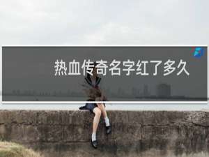 热血传奇名字红了多久