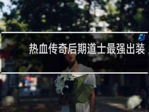 热血传奇后期道士最强出装